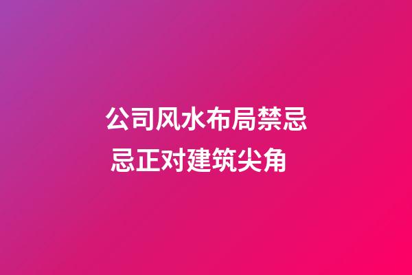 公司风水布局禁忌 忌正对建筑尖角